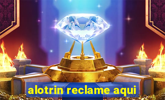 alotrin reclame aqui